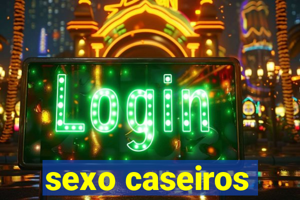 sexo caseiros